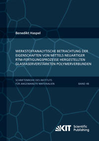 Vorderes Coverbild Werkstoffanalytische Betrachtung der Eigenschaften von mittels neuartiger RTM-Fertigungsprozesse hergestellten glasfaserverstärkten Polymerverbunden