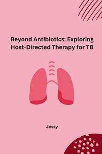 Vorderes Coverbild Beyond Antibiotics: Exploring Host-Directed Therapy for TB