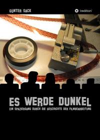 Vorderes Coverbild Es werde dunkel - Ein Spaziergang durch die Geschichte der Filmbearbeitung