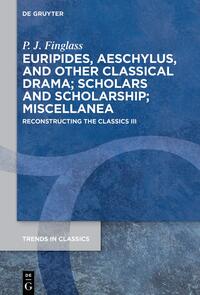 Vorderes Coverbild Patrick Finglass: Reconstructing the Classics / Euripides, Aeschylus, and other Classical Drama; Scholars and Scholarship; Miscellanea