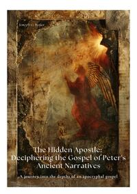 Vorderes Coverbild The Hidden Apostle: Deciphering the Gospel of Peter's Ancient Narratives