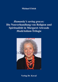 Vorderes Coverbild Humanity’s saving graces: Die Neuverhandlung von Religion und Spiritualität in Margaret Atwoods MaddAddam-Trilogie