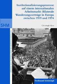 Vorderes Coverbild Institutionalisierunsprozesse auf einem internationalen Arbeitsmarkt: Bilaterale Wanderungsvrträge in Europa zwischen 1919 und 1974