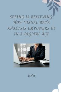 Vorderes Coverbild Seeing is Believing: How Visual Data Analysis Empowers Us in a Digital Age