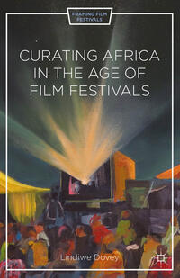 Vorderes Coverbild Curating Africa in the Age of Film Festivals