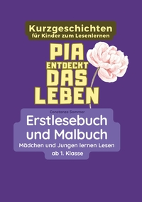 Vorderes Coverbild Pia entdeckt das Leben - Erstlesebuch und Malbuch für Mädchen und Jungen ab 1. Klasse