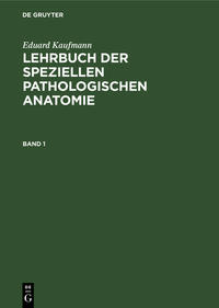 Vorderes Coverbild Eduard Kaufmann: Lehrbuch der speziellen pathologischen Anatomie / Eduard Kaufmann: Lehrbuch der speziellen pathologischen Anatomie. Band 1