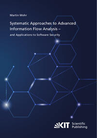Vorderes Coverbild Systematic Approaches to Advanced Information Flow Analysis – and Applications to Software Security