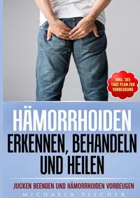Vorderes Coverbild Hämorrhoiden erkennen, behandeln und heilen: Jucken beenden und Hämorrhoiden vorbeugen (Inkl. 365 Tage Plan zur Vorbeugung)