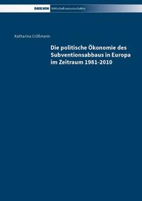 Vorderes Coverbild Die politische Ökonomie des Subventionsabbaus in Europa im Zeitraum 1981-2010
