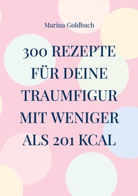 Vorderes Coverbild 300 Rezepte für deine Traumfigur mit weniger als 201 kcal