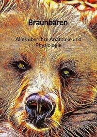 Vorderes Coverbild Braunbären - Alles über ihre Anatomie und Physiologie
