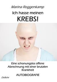 Vorderes Coverbild Ich hasse meinen Krebs! Eine schonungslos offene Abrechnung mit einer brutalen Krankheit - Autobiografie