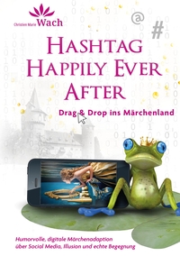 Vorderes Coverbild Hashtag Happily Ever After | Humorvolle, digitale Märchenadaption über Social Media, Illusion und echte Begegnung