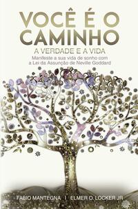 Vorderes Coverbild Você é o caminho, a verdade e a vida: Manifeste a sua vida de sonho com a Lei da Assunção de Neville Goddard - Um livro sobre sucesso e espiritualidade