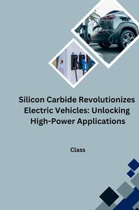 Vorderes Coverbild Silicon Carbide Revolutionizes Electric Vehicles: Unlocking High-Power Applications