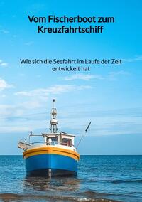 Vorderes Coverbild Vom Fischerboot zum Kreuzfahrtschiff - Wie sich die Seefahrt im Laufe der Zeit entwickelt hat