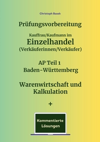 Vorderes Coverbild Prüfungsvorbereitung Kauffrau/Kaufmann im Einzelhandel (Verkäuferinnen/Verkäufer) AP Teil 1 Baden-Württemberg Warenwirtschaft und Kalkulation + Kommentierte Lösungen