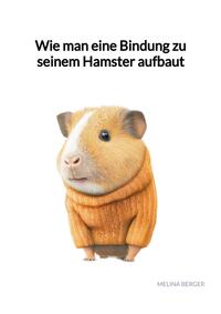 Vorderes Coverbild Wie man eine Bindung zu seinem Hamster aufbaut
