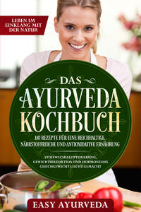 Vorderes Coverbild Das Ayurveda Kochbuch: 110 Rezepte für eine reichhaltige, nährstoffreiche und antioxidative Ernährung - Stoffwechseloptimierung, Gewichtsreduktion und hormonelles Gleichgewicht leicht gemacht