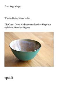 Vorderes Coverbild Wasche Deine Schale selbst...Die Count Down Meditation und andere Wege zur täglichen Stressbewältigung