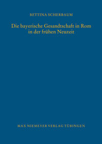 Vorderes Coverbild Die bayerische Gesandtschaft in Rom in der frühen Neuzeit