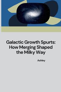 Vorderes Coverbild Galactic Growth Spurts: How Merging Shaped the Milky Way