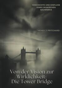 Vorderes Coverbild Von der Vision zur Wirklichkeit: Die Tower Bridge