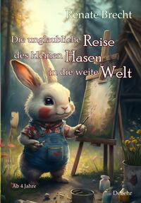 Vorderes Coverbild Die unglaubliche Reise des kleinen Hasen in die weite Welt - Ab 4 Jahre