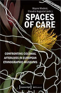 Vorderes Coverbild Spaces of Care – Confronting Colonial Afterlives in European Ethnographic Museums
