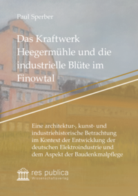 Vorderes Coverbild Das Kraftwerk Heegermühle und die industrielle Blüte im Finowtal