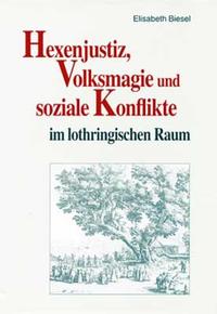 Vorderes Coverbild Hexenjustiz, Volksmagie und soziale Konflikte im lothringischen Raum