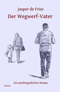 Vorderes Coverbild Der Wegwerf-Vater - Ein autobiografischer Roman