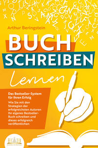 Vorderes Coverbild BUCH SCHREIBEN LERNEN - Das Bestseller-System für Ihren Erfolg: Wie Sie mit den Strategien der erfolgreichsten Autoren Ihren eigenen Bestseller schreiben und diesen erfolgreich veröffentlichen