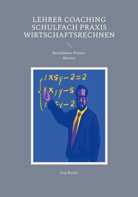 Vorderes Coverbild Lehrer Coaching Schulfach Praxis Wirtschaftsrechnen