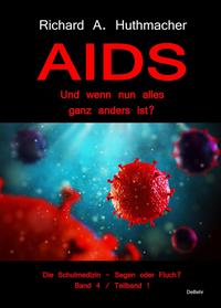 Vorderes Coverbild AIDS – Und wenn nun alles ganz anders ist? - Die Schulmedizin – Segen oder Fluch? Band 4, Teilband 1
