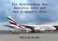 Vorderes Coverbild Die Erstlandung des Emirates A380 auf dem Flughafen Wien