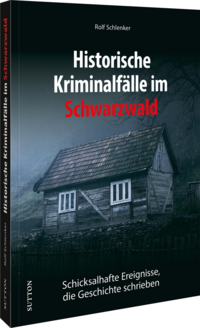 Vorderes Coverbild Historische Kriminalfälle im Schwarzwald