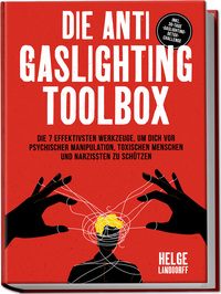 Vorderes Coverbild Die Anti Gaslighting Toolbox: Die 7 effektivsten Werkzeuge, um dich vor psychischer Manipulation, toxischen Menschen und Narzissten zu schützen - inkl. 30-Tage-Gaslighting-Detox-Challenge