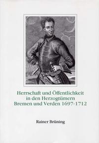 Vorderes Coverbild Herrschaft und Öffentlichkeit in den Herzogtümern Bremen und Verden unter der Regierung Karls XII. von Schweden 1697-1712