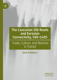 Vorderes Coverbild The Caucasian Silk Roads and Eurasian Connectivity, 500-1405