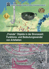 Vorderes Coverbild „Fremde“ Objekte in der Bronzezeit: Funktions- und Bedeutungswandel von Artefakten