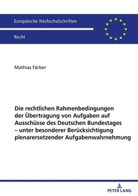 Vorderes Coverbild Die rechtlichen Rahmenbedingungen der Übertragung von Aufgaben auf Ausschüsse des Deutschen Bundestages – unter besonderer Berücksichtigung plenarersetzender Aufgabenwahrnehmung