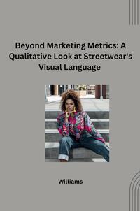 Vorderes Coverbild Beyond Marketing Metrics: A Qualitative Look at Streetwear's Visual Language