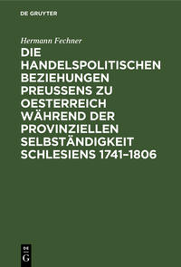 Vorderes Coverbild Die handelspolitischen Beziehungen Preußens zu Oesterreich während der provinziellen Selbständigkeit Schlesiens 1741–1806
