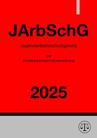 Vorderes Coverbild Jugendarbeitsschutzgesetz mit Kinderarbeitsschutzverordnung - JArbSchG 2025
