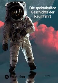 Vorderes Coverbild Die spektakuläre Geschichte der Raumfahrt