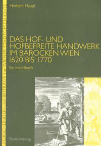 Vorderes Coverbild Das Hof- und hofbefreite Handwerk im barocken Wien 1620 bis 1770
