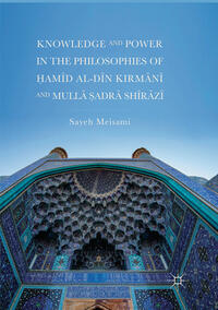 Vorderes Coverbild Knowledge and Power in the Philosophies of ?amid al-Din Kirmani and Mulla ?adra Shirazi