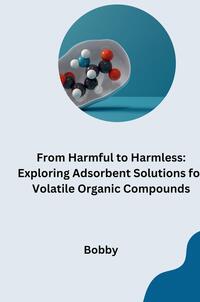 Vorderes Coverbild From Harmful to Harmless: Exploring Adsorbent Solutions for Volatile Organic Compounds